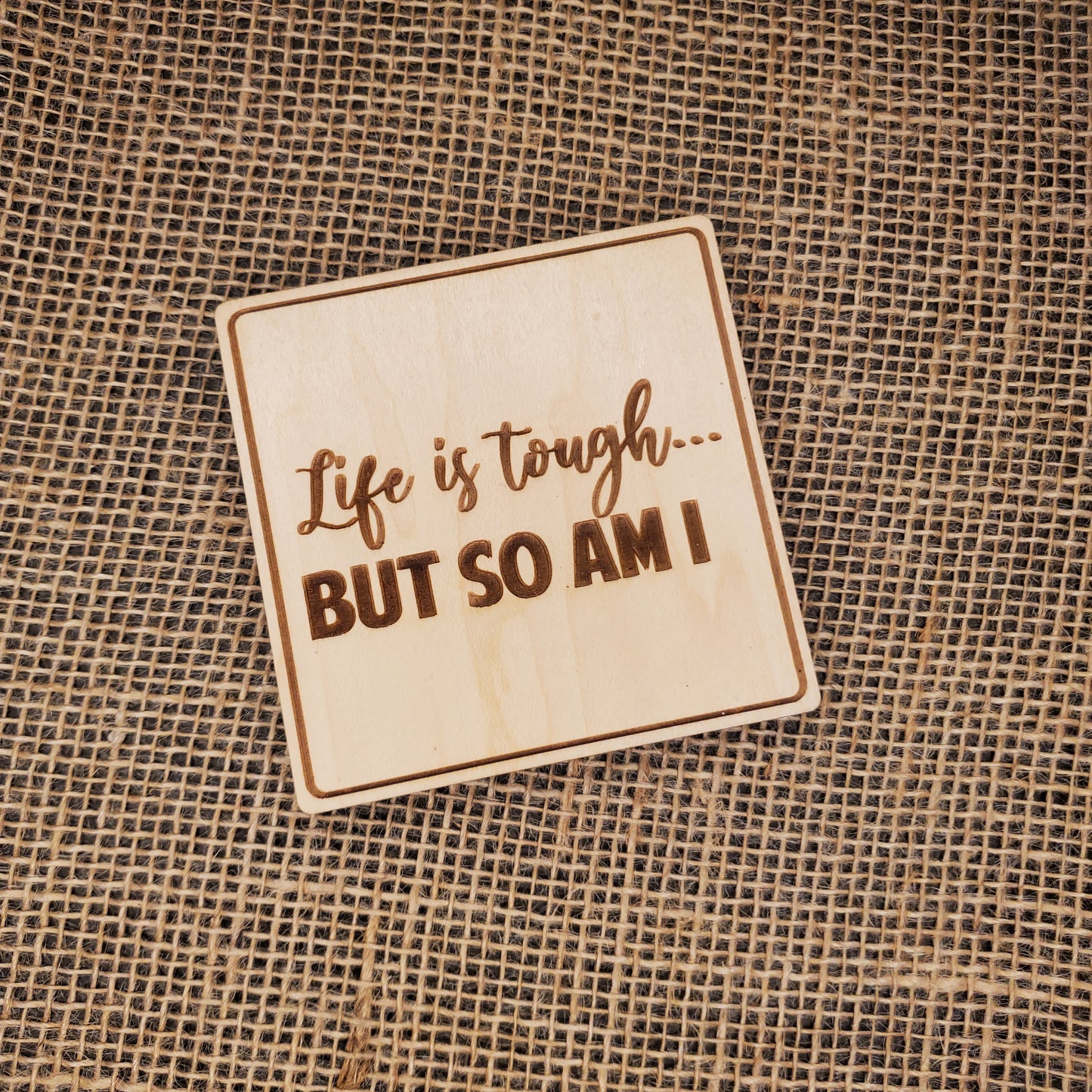 Life is Tough, But so am I Coaster
