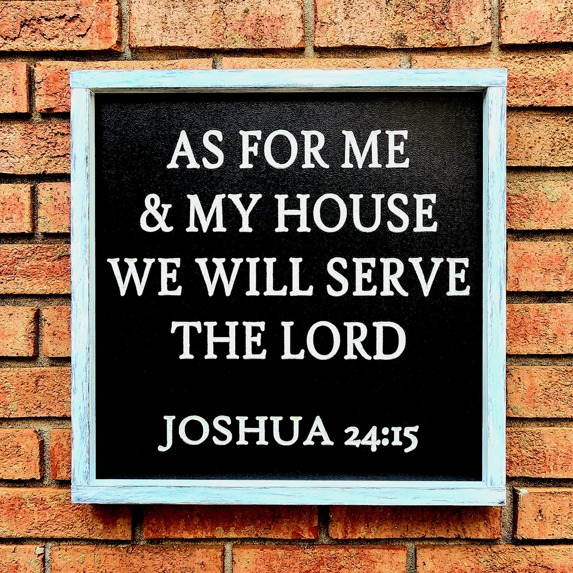 As for me and my house we will serve the Lord Joshua 24:15