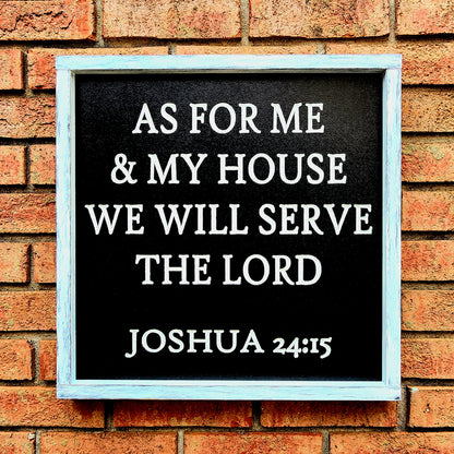 As for me and my house we will serve the Lord Joshua 24:15