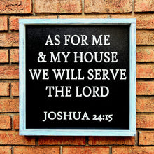 Load image into Gallery viewer, As for me and my house we will serve the Lord Joshua 24:15
