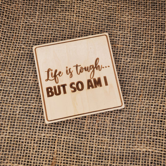 Life is Tough, But so am I Coaster