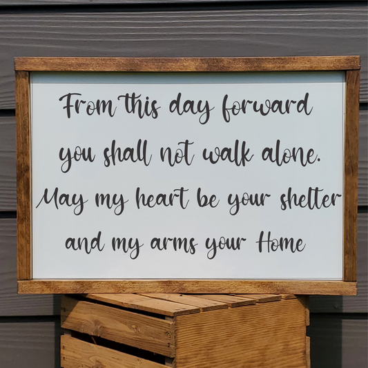 From this day forward you shall not walk alone. May my heart be your shelter and my arms your home